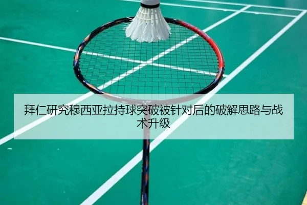 拜仁研究穆西亚拉持球突破被针对后的破解思路与战术升级 | kaiyun