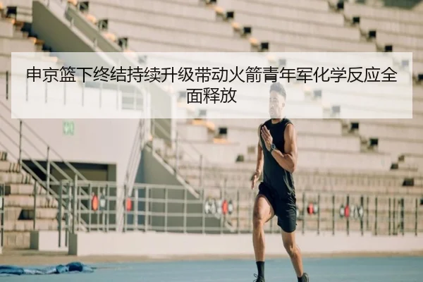 申京篮下终结持续升级带动火箭青年军化学反应全面释放 | kaiyun